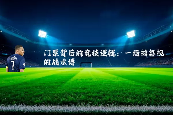 门票背后的竞技逻辑:一场被忽视的战术博弈