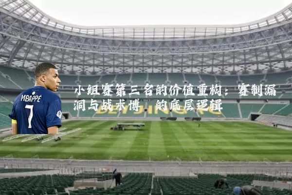 小组赛第三名的价值重构：赛制漏洞与战术博弈的底层逻辑