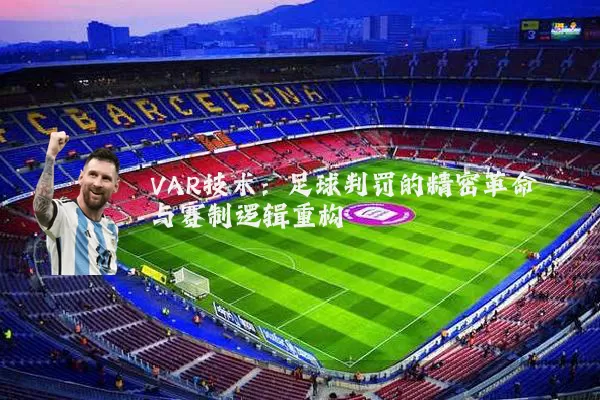 VAR技术：足球判罚的精密革命与赛制逻辑重构
