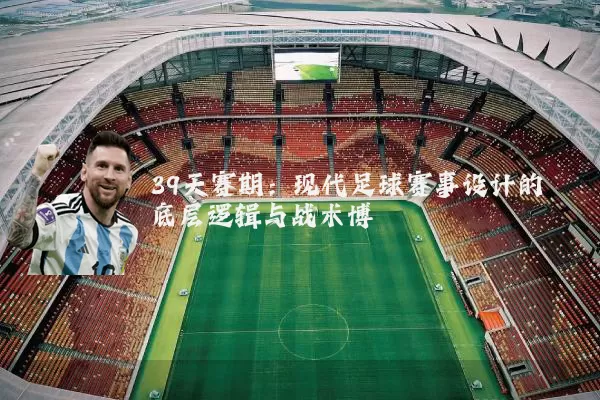 39天赛期:现代足球赛事设计的底层逻辑与战术博弈