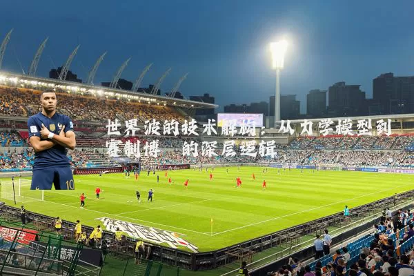 世界波的技术解构：从力学模型到赛制博弈的深层逻辑